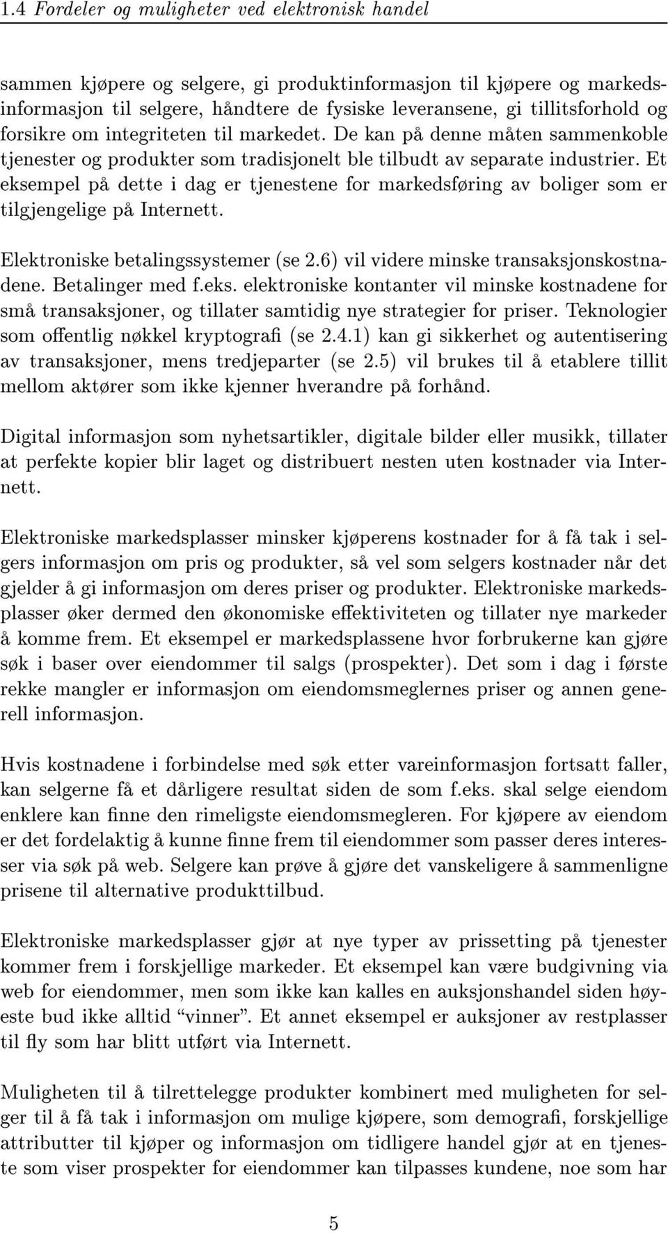 Et eksempel på dette i dag er tjenestene for markedsføring av boliger som er tilgjengelige på Internett. Elektroniske betalingssystemer (se 2.6) vil videre minske transaksjonskostnadene.