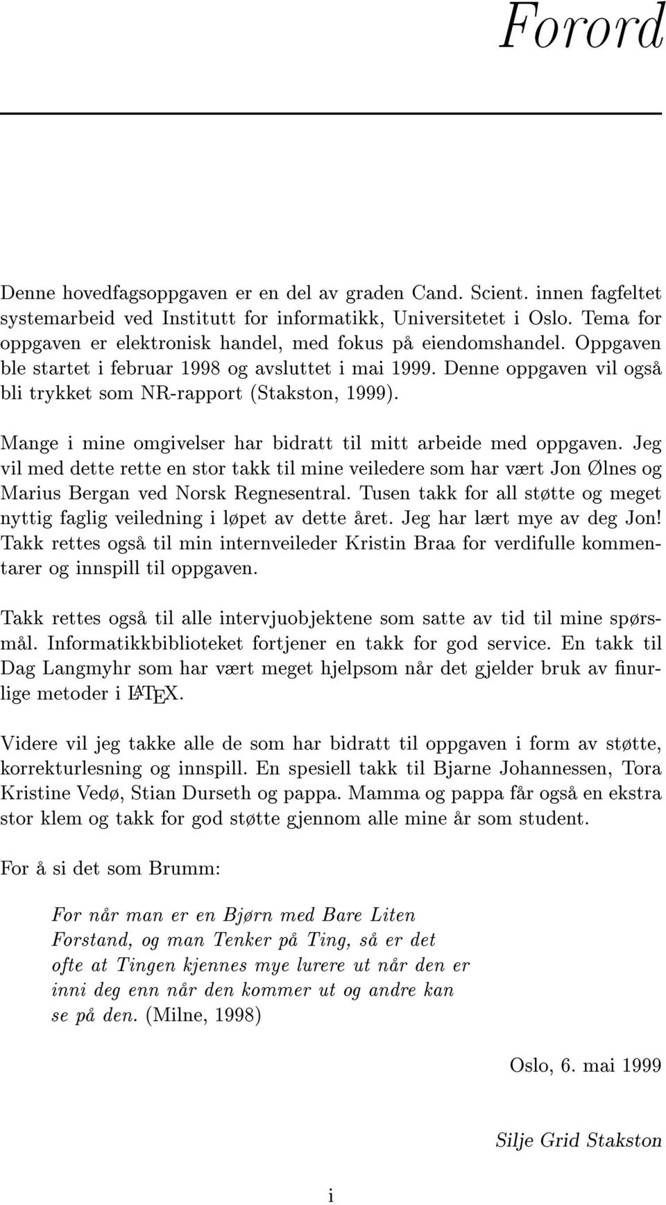 Mange i mine omgivelser har bidratt til mitt arbeide med oppgaven. Jeg vil med dette rette en stor takk til mine veiledere som har vært Jon Ølnes og Marius Bergan ved Norsk Regnesentral.