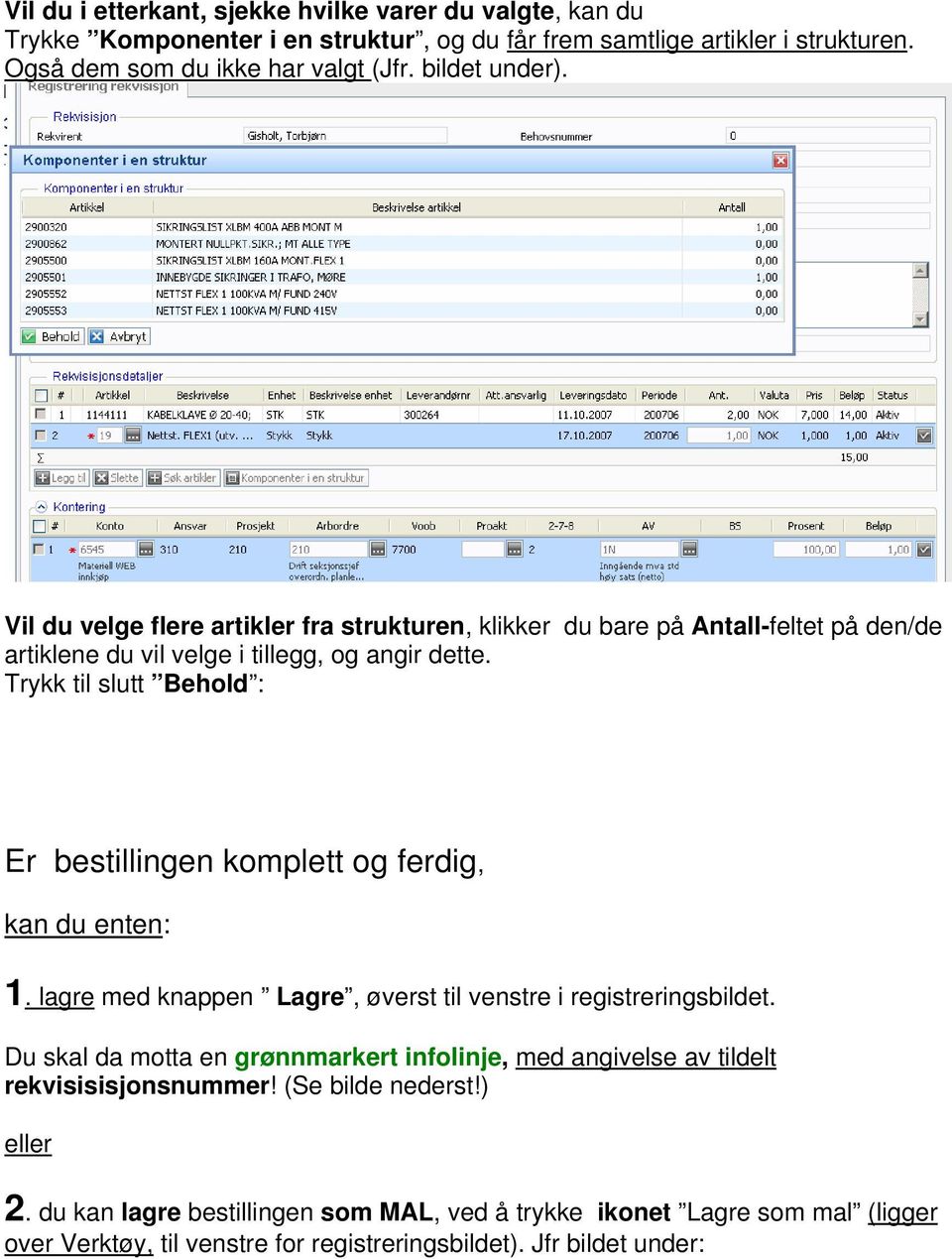 Trykk til slutt Behold : Er bestillingen komplett og ferdig, kan du enten: 1. lagre med knappen Lagre, øverst til venstre i registreringsbildet.