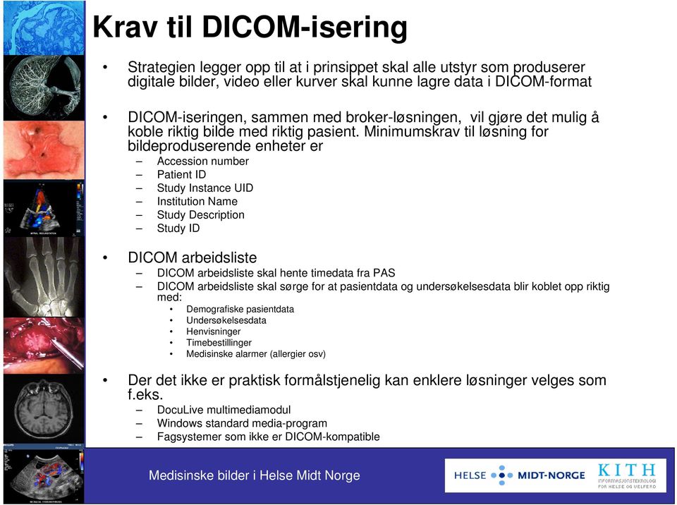 Minimumskrav til løsning for bildeproduserende enheter er Accession number Patient ID Study Instance UID Institution Name Study Description Study ID DICOM arbeidsliste DICOM arbeidsliste skal hente