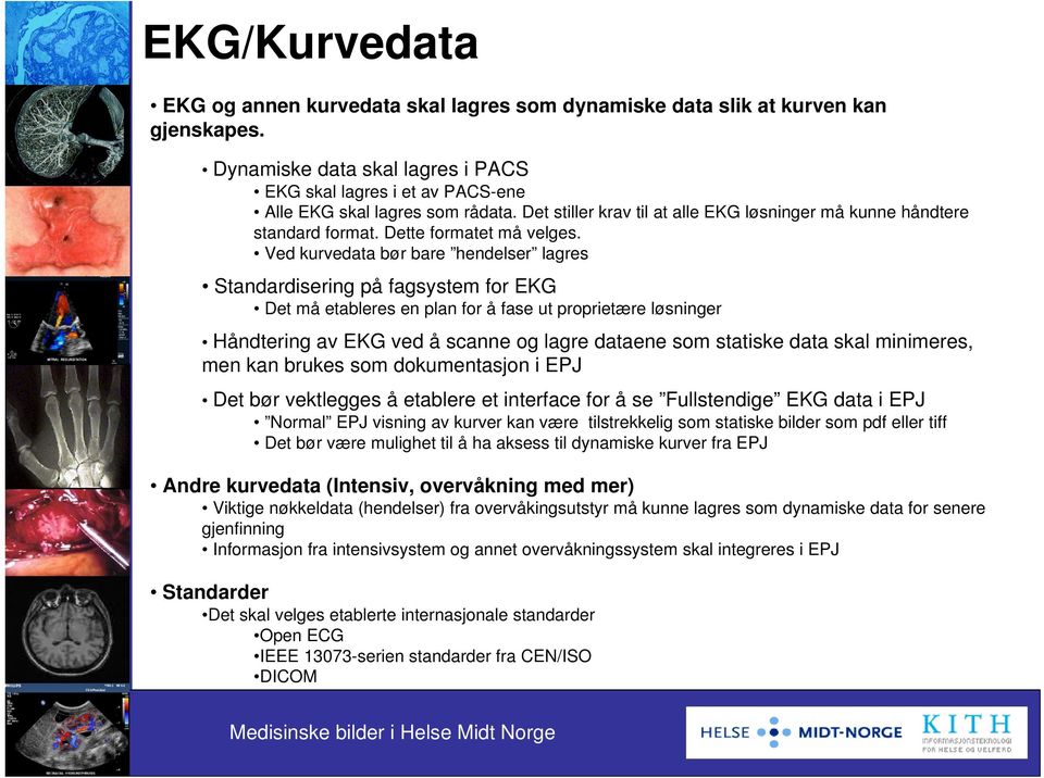 Ved kurvedata bør bare hendelser lagres Standardisering på fagsystem for EKG Det må etableres en plan for å fase ut proprietære løsninger Håndtering av EKG ved å scanne og lagre dataene som statiske