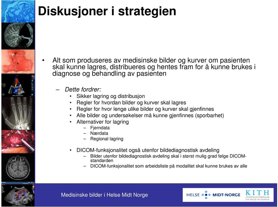 gjenfinnes Alle bilder og undersøkelser må kunne gjenfinnes (sporbarhet) Alternativer for lagring Fjerndata Nærdata Regional lagring DICOM-funksjonalitet også utenfor