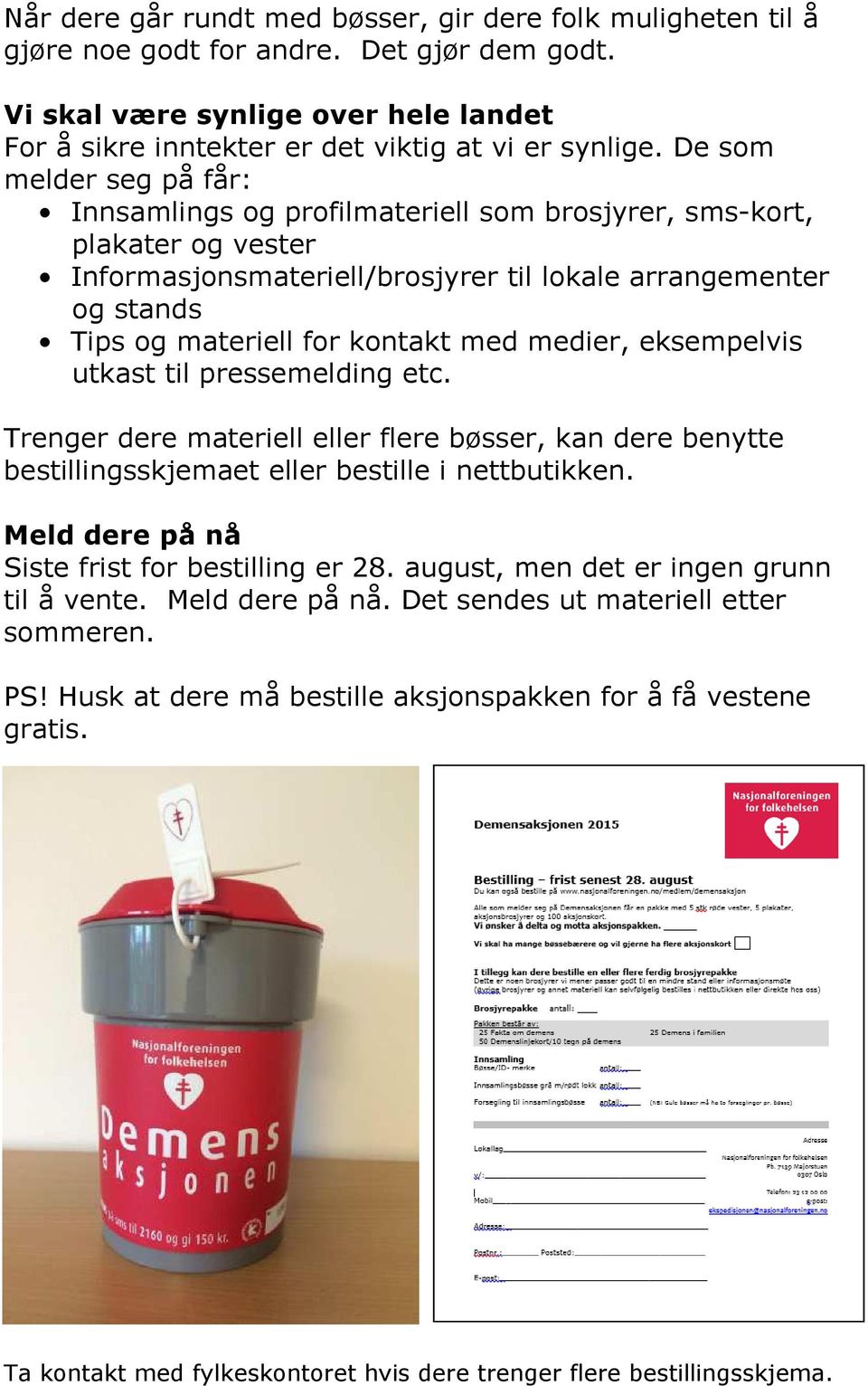 med medier, eksempelvis utkast til pressemelding etc. Trenger dere materiell eller flere bøsser, kan dere benytte bestillingsskjemaet eller bestille i nettbutikken.