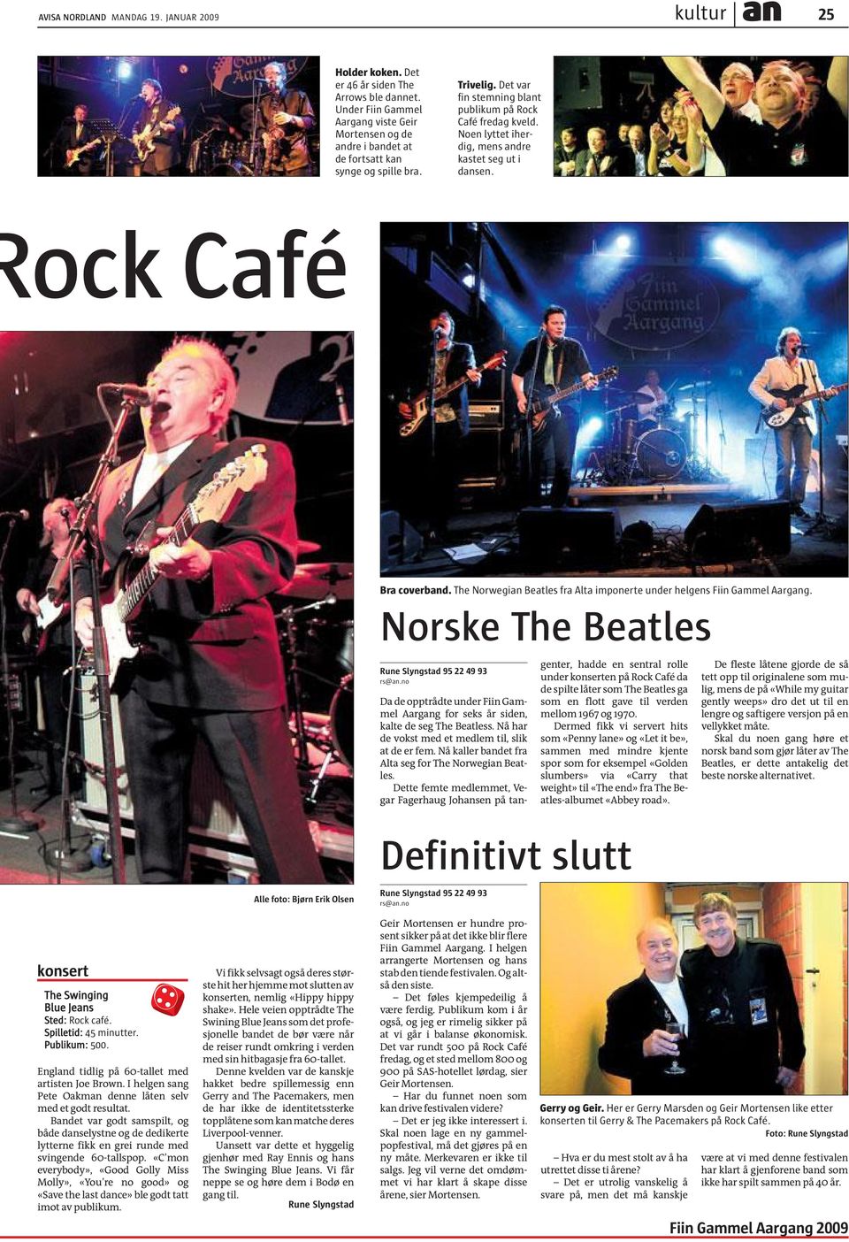 Noen lyttet iherdig, mens andre kastet seg ut i dansen. ock Café Bra coverband. The Norwegian Beatles fra Alta imponerte under helgens Fiin Gammel Aargang. Norske The Beatles Rune Slyngstad 5 rs@an.