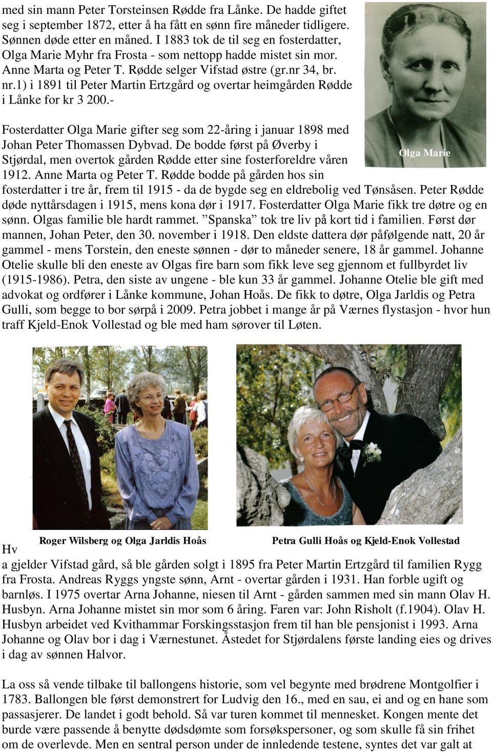 1) i 1891 til Peter Martin Ertzgård og overtar heimgården Rødde i Lånke for kr 3 200.- Fosterdatter Olga Marie gifter seg som 22-åring i januar 1898 med Johan Peter Thomassen Dybvad.