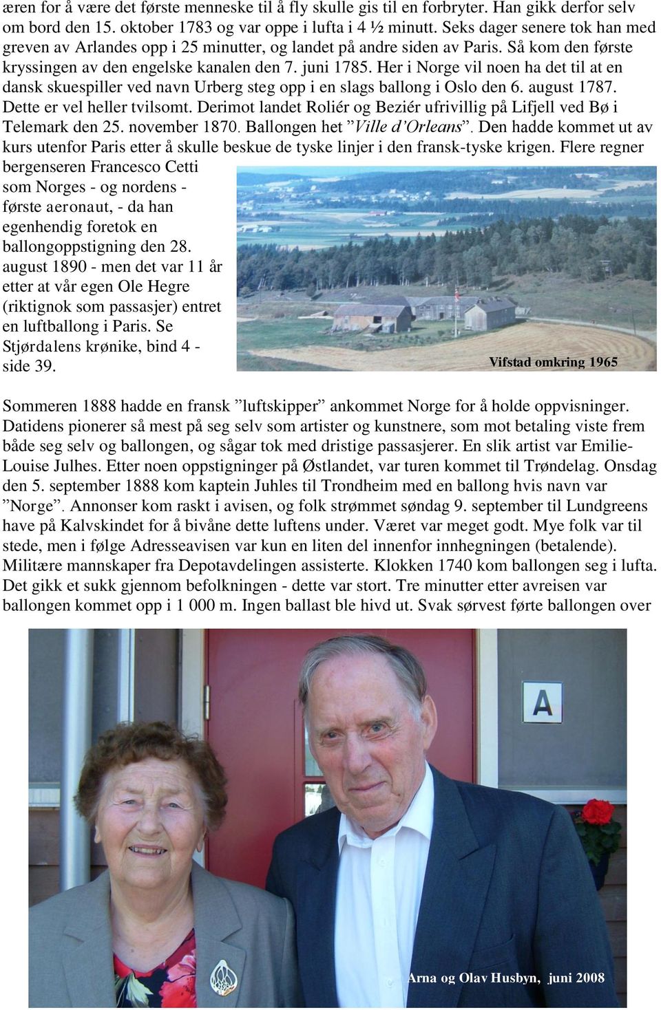 Her i Norge vil noen ha det til at en dansk skuespiller ved navn Urberg steg opp i en slags ballong i Oslo den 6. august 1787. Dette er vel heller tvilsomt.