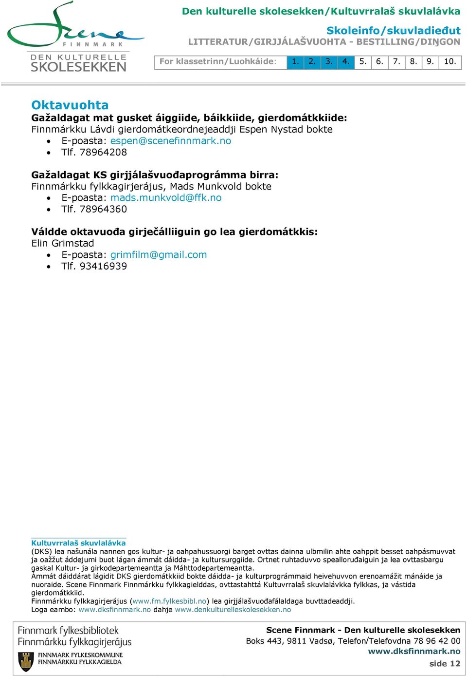 78964360 Váldde oktavuođa girječálliiguin go lea gierdomátkkis: Elin Grimstad E-poasta: grimfilm@gmail.com Tlf.