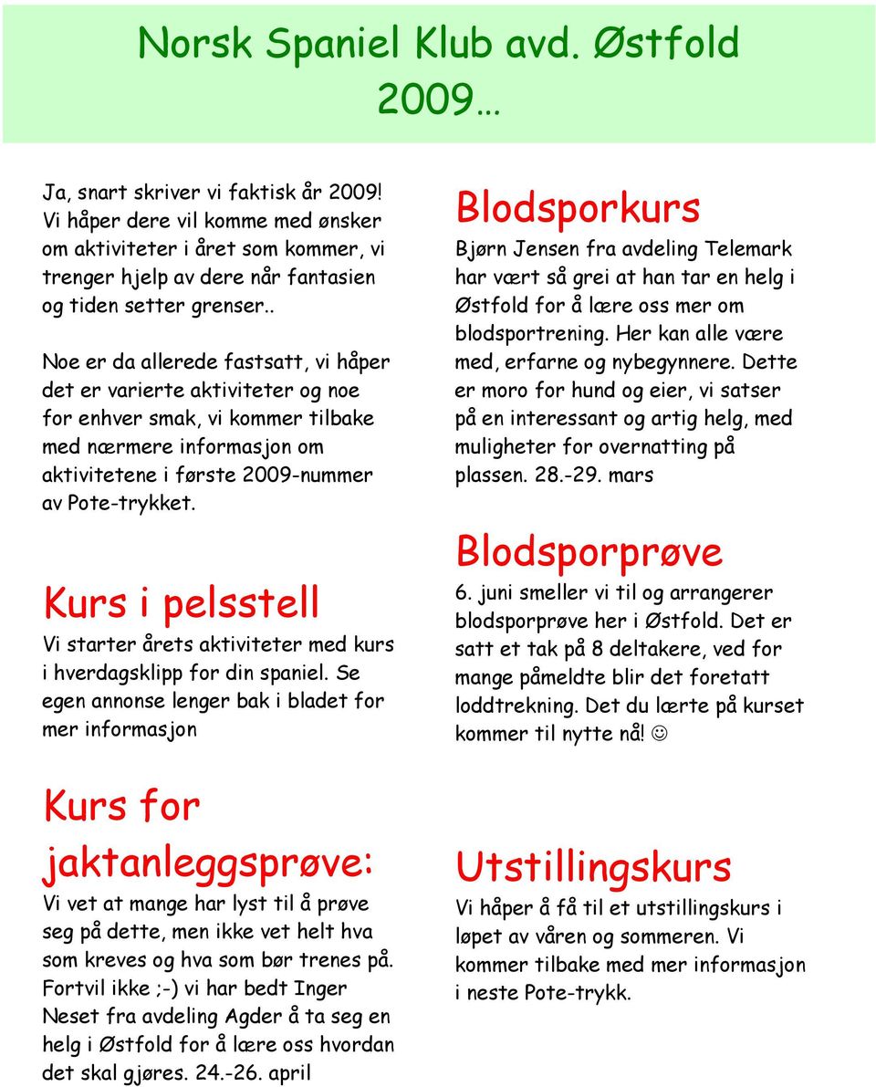 . Noe er da allerede fastsatt, vi håper det er varierte aktiviteter og noe for enhver smak, vi kommer tilbake med nærmere informasjon om aktivitetene i første 2009-nummer av Pote-trykket.