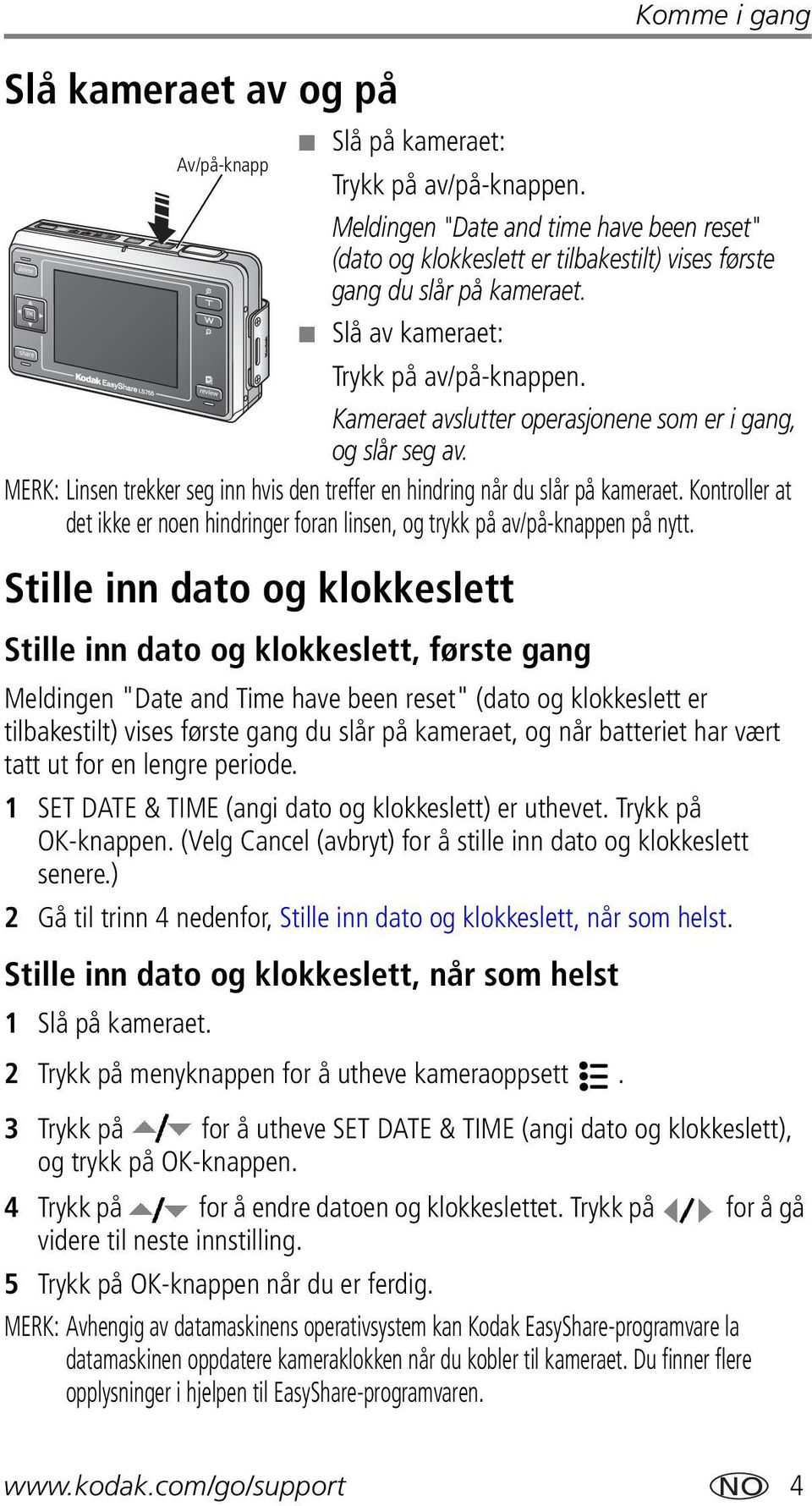 Kameraet avslutter operasjonene som er i gang, og slår seg av. MERK: Linsen trekker seg inn hvis den treffer en hindring når du slår på kameraet.