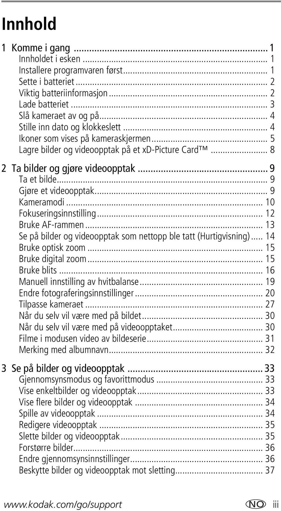 .. 9 Gjøre et videoopptak... 9 Kameramodi... 10 Fokuseringsinnstilling... 12 Bruke AF-rammen... 13 Se på bilder og videoopptak som nettopp ble tatt (Hurtigvisning)... 14 Bruke optisk zoom.