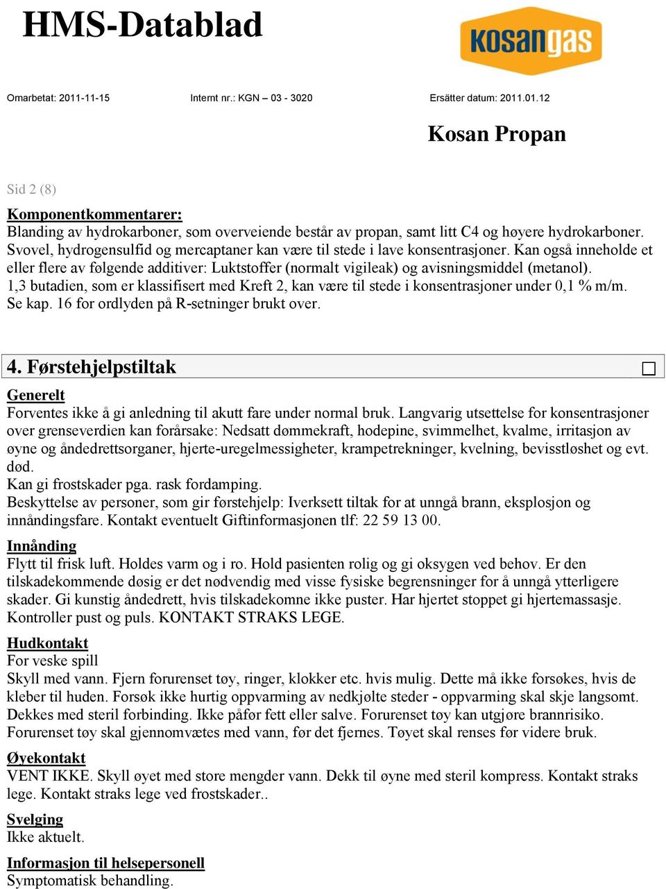 1,3 butadien, som er klassifisert med Kreft 2, kan være til stede i konsentrasjoner under 0,1 % m/m. Se kap. 16 for ordlyden på R-setninger brukt over. 4.