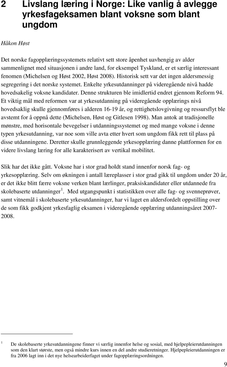 Enkelte yrkesutdanninger på videregående nivå hadde hovedsakelig voksne kandidater. Denne strukturen ble imidlertid endret gjennom Reform 94.