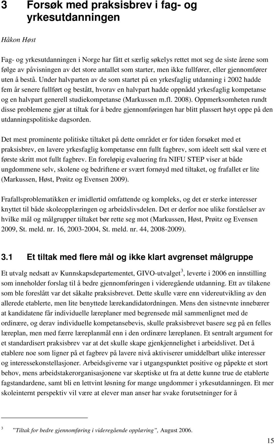 Under halvparten av de som startet på en yrkesfaglig utdanning i 2002 hadde fem år senere fullført og bestått, hvorav en halvpart hadde oppnådd yrkesfaglig kompetanse og en halvpart generell