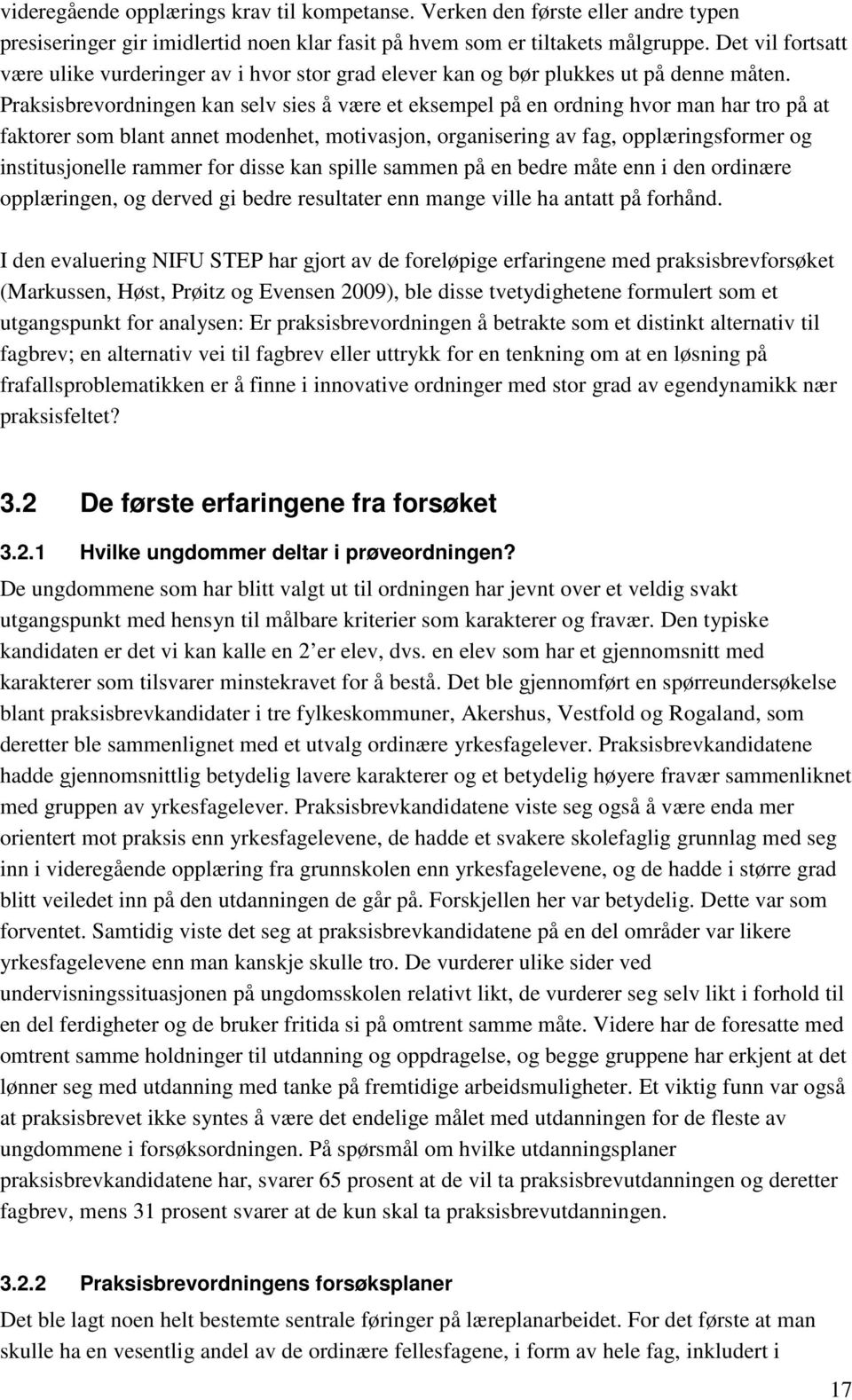 Praksisbrevordningen kan selv sies å være et eksempel på en ordning hvor man har tro på at faktorer som blant annet modenhet, motivasjon, organisering av fag, opplæringsformer og institusjonelle