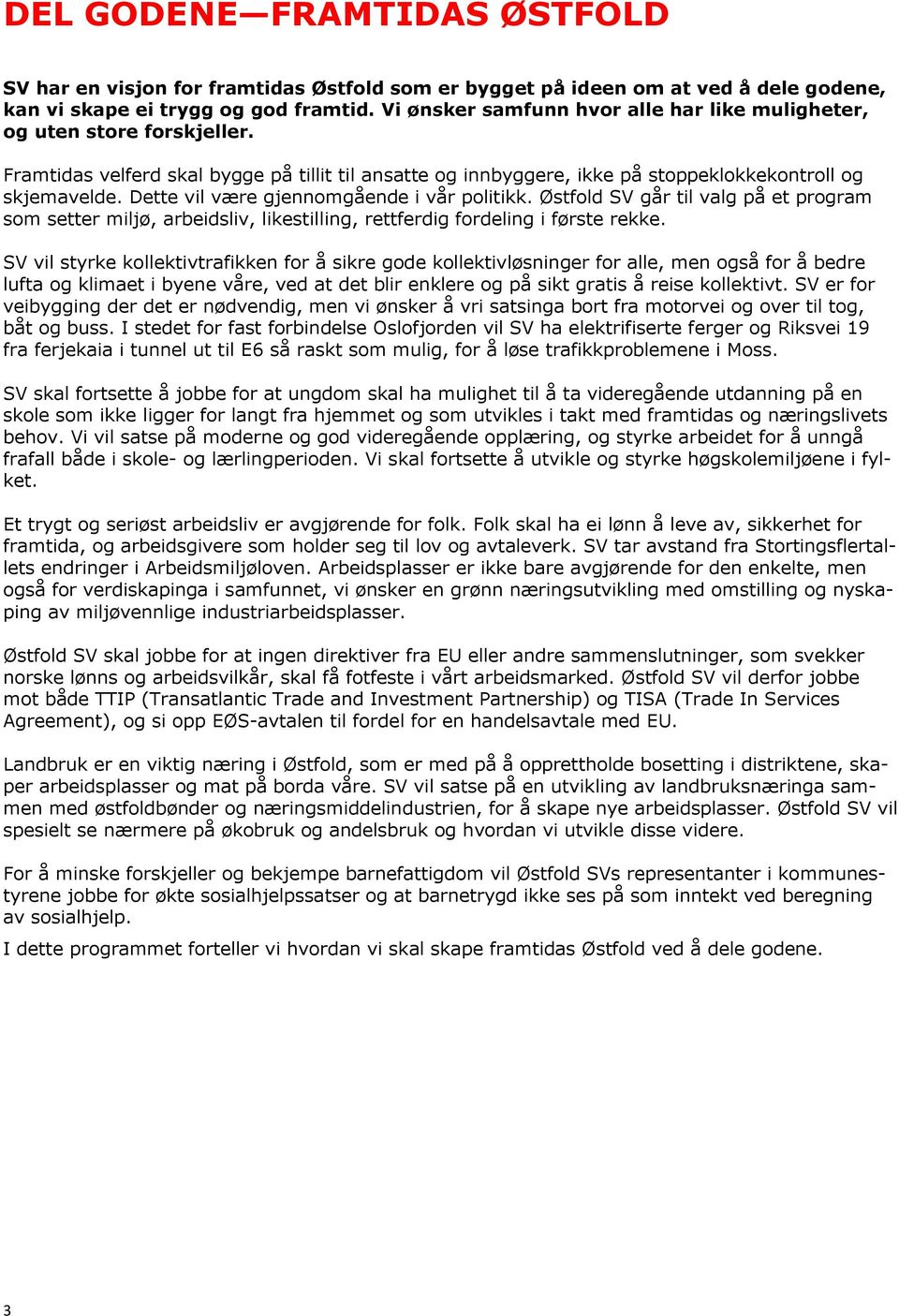 Dette vil være gjennomgående i vår politikk. Østfold SV går til valg på et program som setter miljø, arbeidsliv, likestilling, rettferdig fordeling i første rekke.