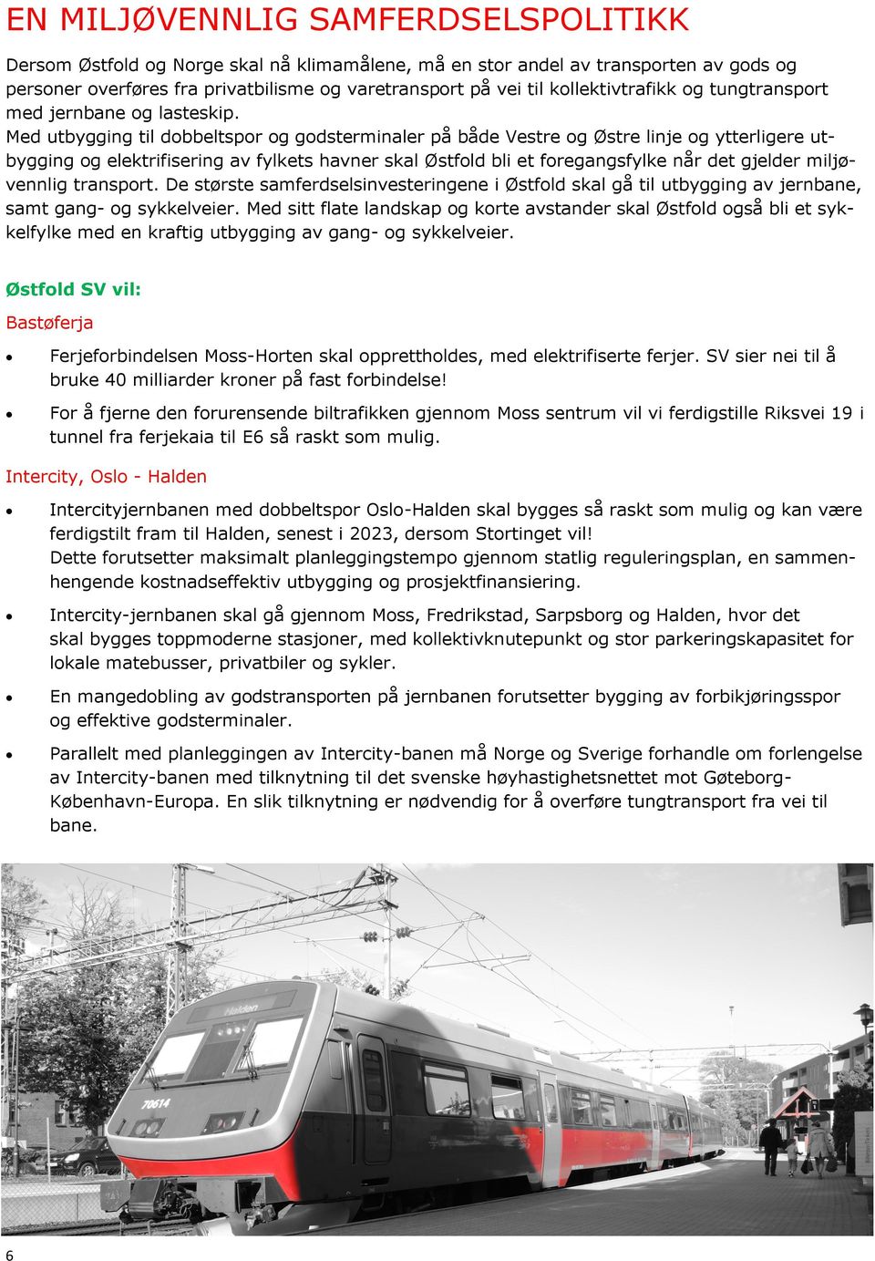 Med utbygging til dobbeltspor og godsterminaler på både Vestre og Østre linje og ytterligere utbygging og elektrifisering av fylkets havner skal Østfold bli et foregangsfylke når det gjelder