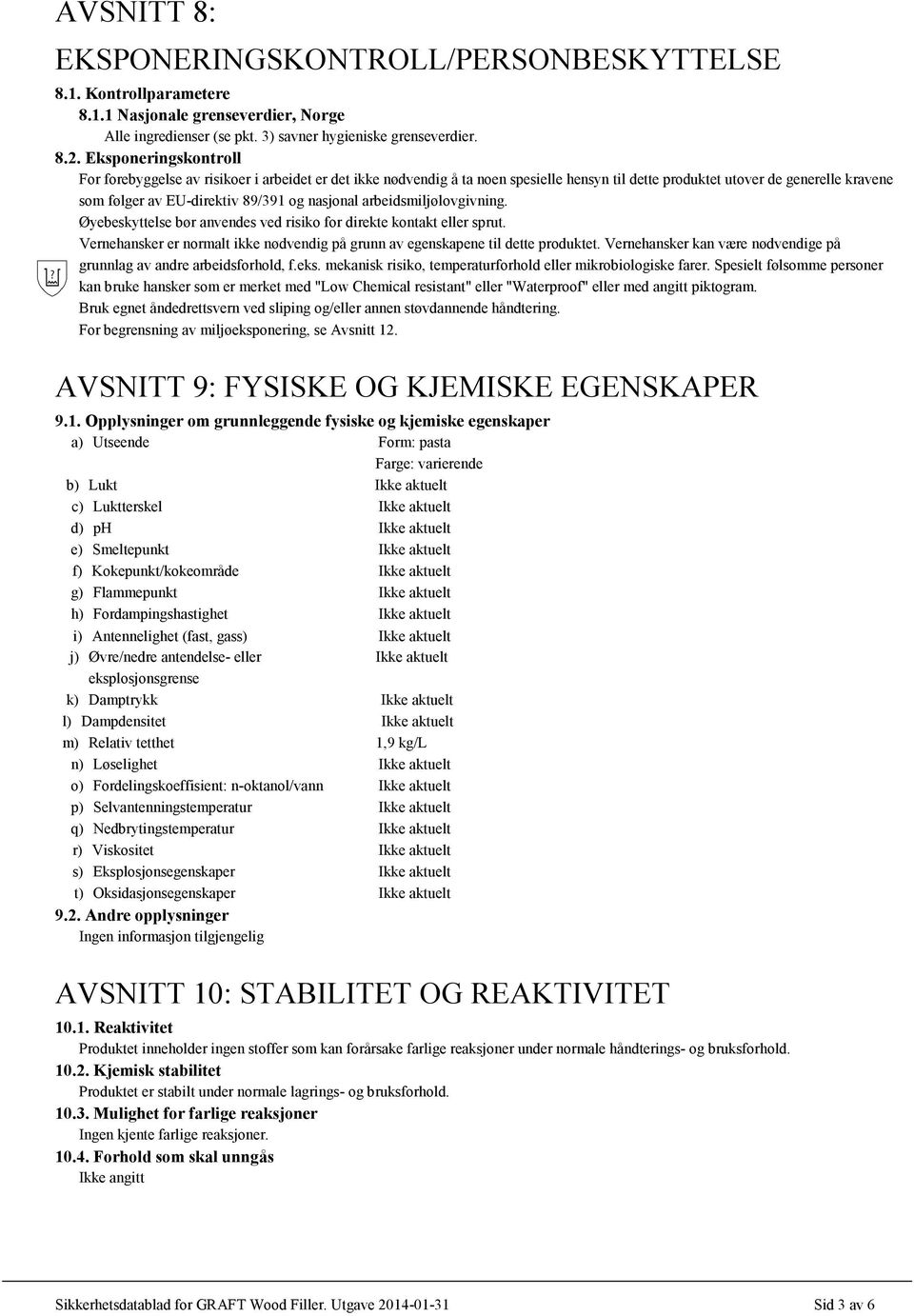 nasjonal arbeidsmiljølovgivning. Øyebeskyttelse bør anvendes ved risiko for direkte kontakt eller sprut. Vernehansker er normalt ikke nødvendig på grunn av egenskapene til dette produktet.