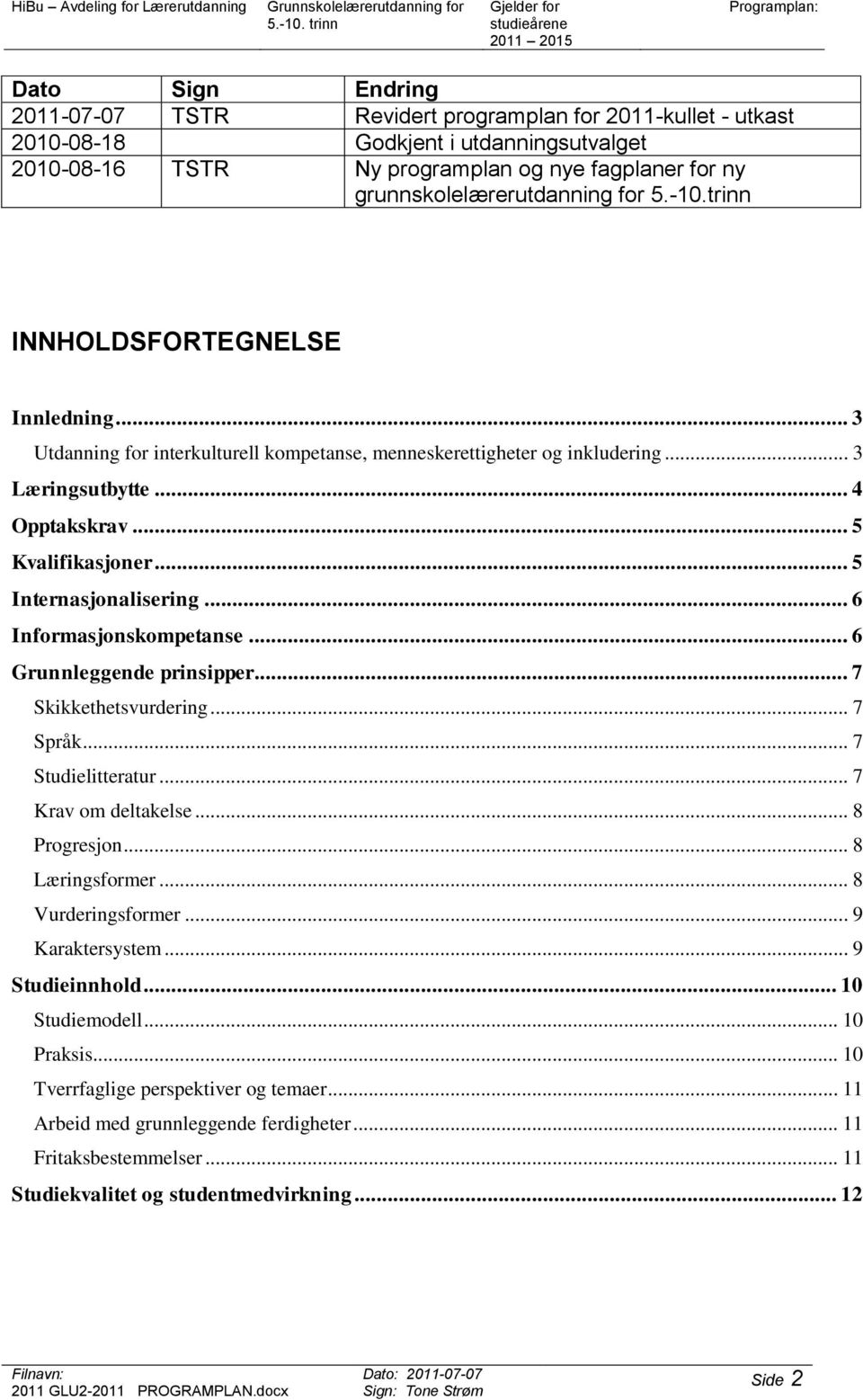 .. 5 Kvalifikasjoner... 5 Internasjonalisering... 6 Informasjonskompetanse... 6 Grunnleggende prinsipper... 7 Skikkethetsvurdering... 7 Språk... 7 Studielitteratur... 7 Krav om deltakelse.