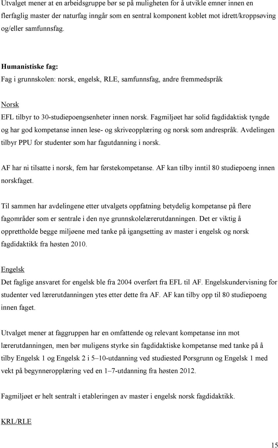 Fagmiljøet har solid fagdidaktisk tyngde og har god kompetanse innen lese- og skriveopplæring og norsk som andrespråk. Avdelingen tilbyr PPU for studenter som har fagutdanning i norsk.