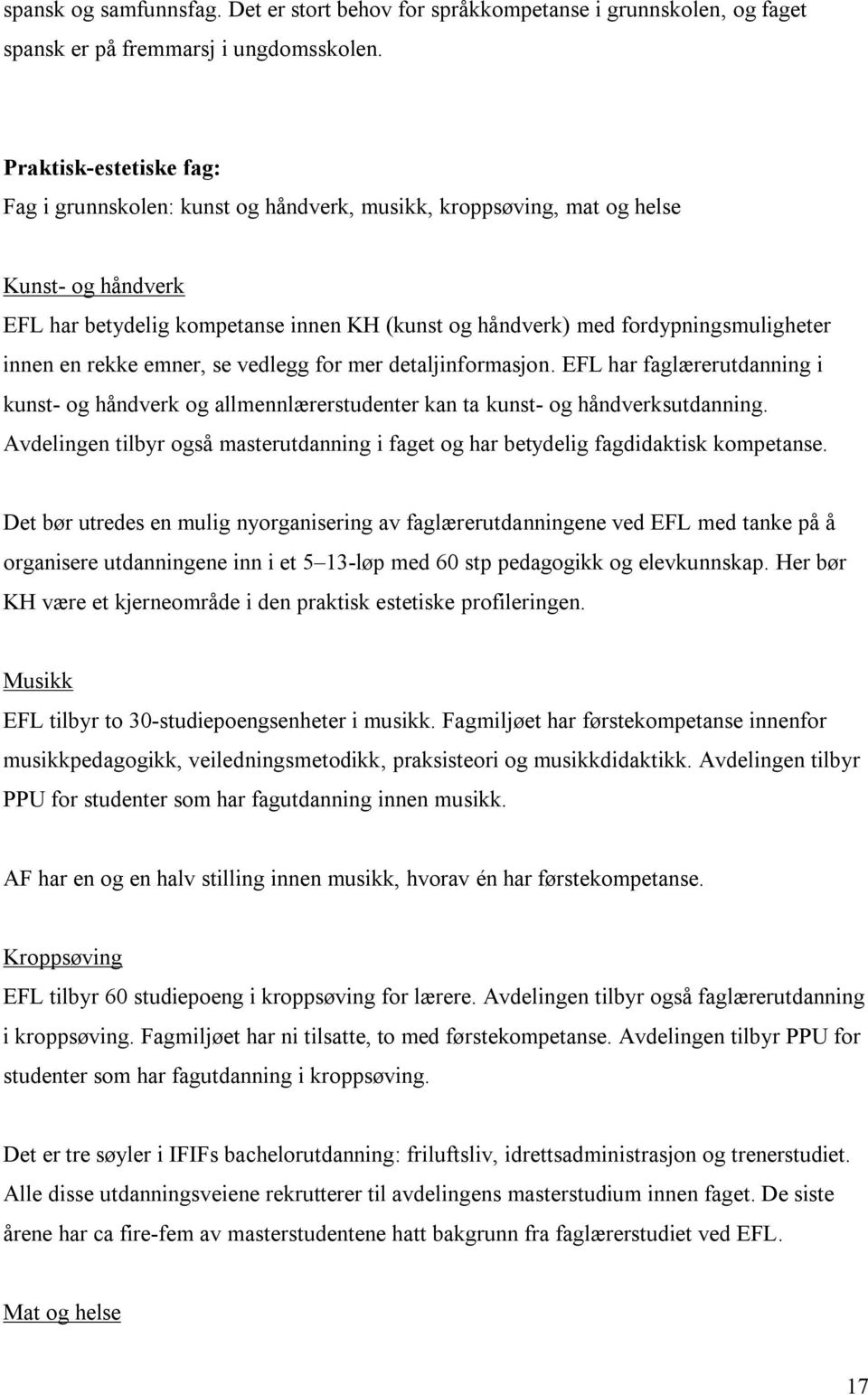 innen en rekke emner, se vedlegg for mer detaljinformasjon. EFL har faglærerutdanning i kunst- og håndverk og allmennlærerstudenter kan ta kunst- og håndverksutdanning.