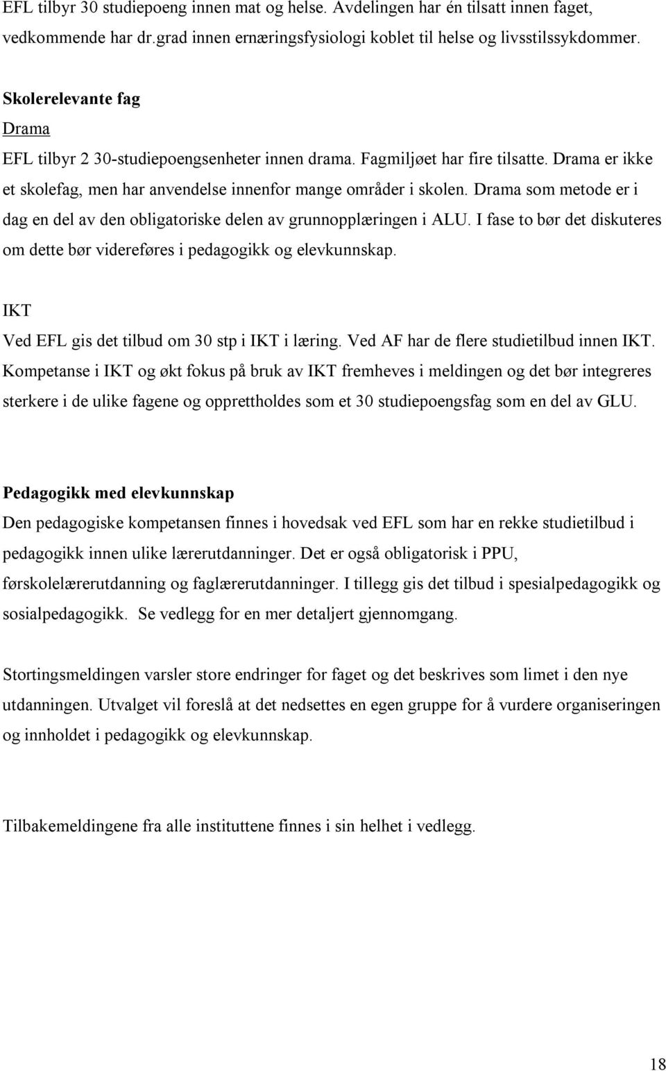 Drama som metode er i dag en del av den obligatoriske delen av grunnopplæringen i ALU. I fase to bør det diskuteres om dette bør videreføres i pedagogikk og elevkunnskap.