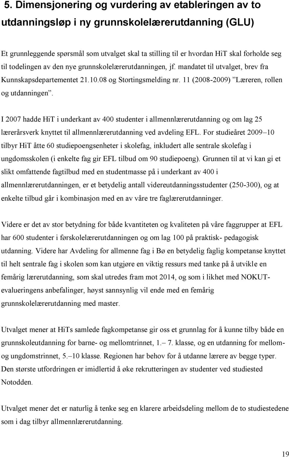 I 2007 hadde HiT i underkant av 400 studenter i allmennlærerutdanning og om lag 25 lærerårsverk knyttet til allmennlærerutdanning ved avdeling EFL.