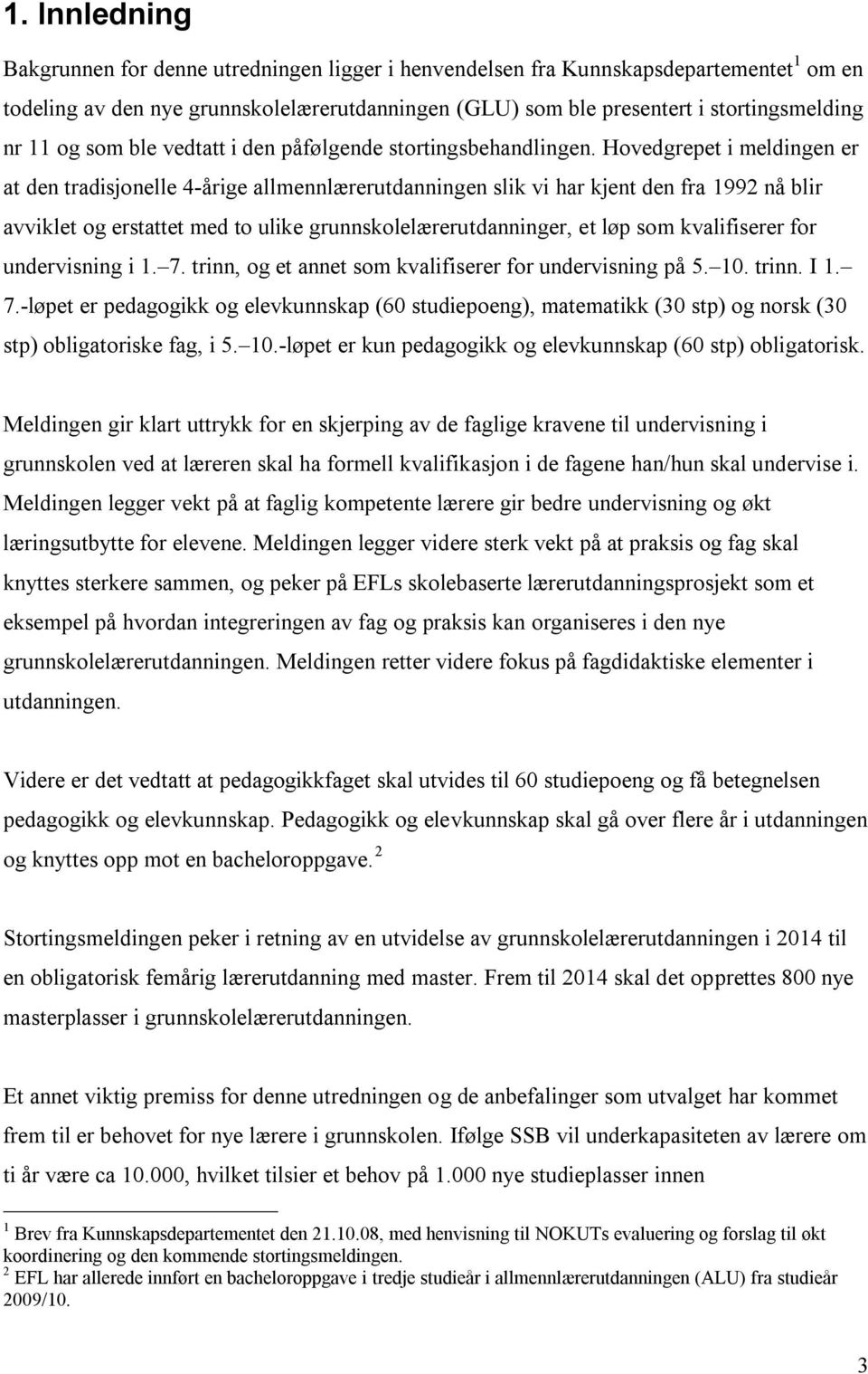 Hovedgrepet i meldingen er at den tradisjonelle 4-årige allmennlærerutdanningen slik vi har kjent den fra 1992 nå blir avviklet og erstattet med to ulike grunnskolelærerutdanninger, et løp som