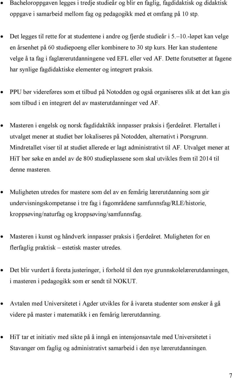 Her kan studentene velge å ta fag i faglærerutdanningene ved EFL eller ved AF. Dette forutsetter at fagene har synlige fagdidaktiske elementer og integrert praksis.