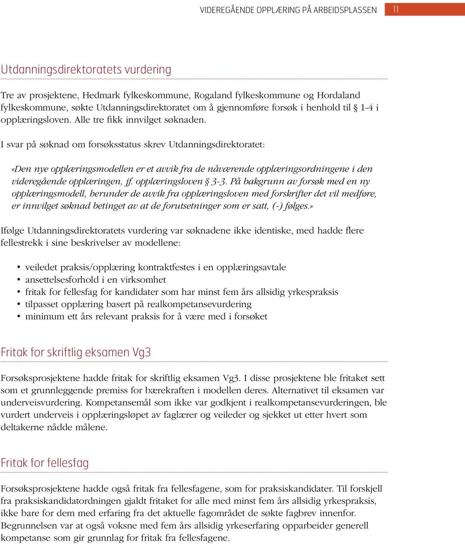 I svar på søknad om forsøksstatus skrev Utdanningsdirektoratet: «Den nye opplæringsmodellen er et avvik fra de nåværende opplæringsordningene i den videregående opplæringen, jf. opplæringsloven 3-3.