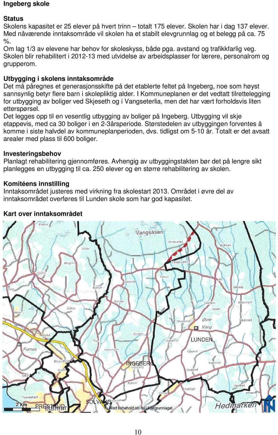 Skolen blir rehabilitert i 2012-13 med utvidelse av arbeidsplasser for lærere, personalrom og grupperom.