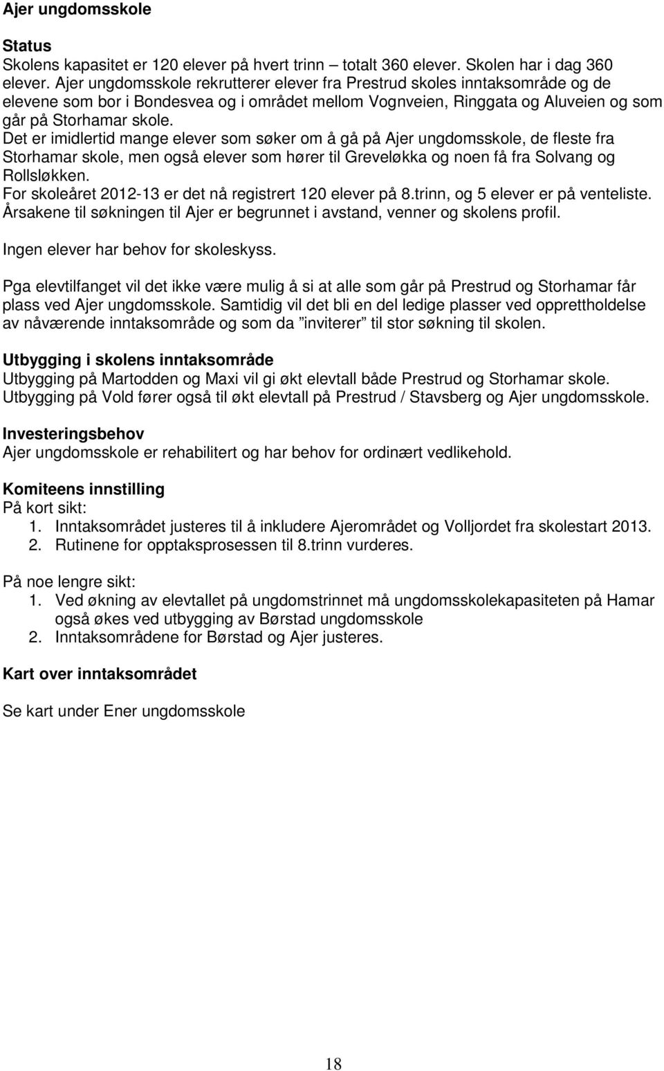 Det er imidlertid mange elever som søker om å gå på Ajer ungdomsskole, de fleste fra Storhamar skole, men også elever som hører til Greveløkka og noen få fra Solvang og Rollsløkken.