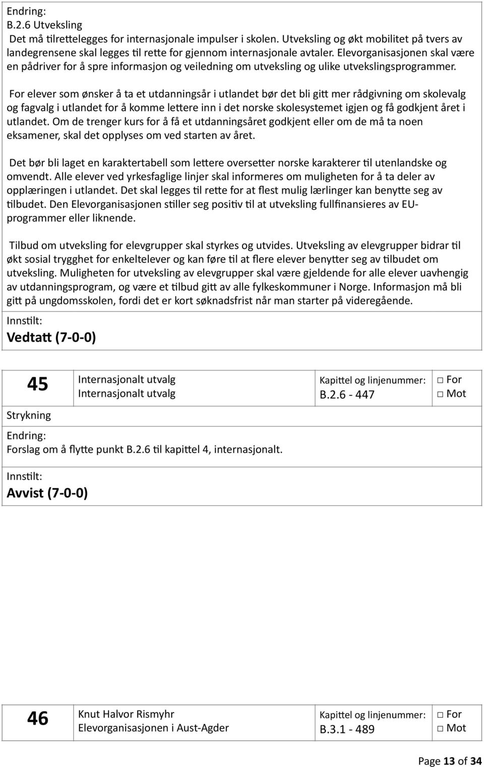 For elever som ønsker å ta et utdanningsår i utlandet bør det bli gi' mer rådgivning om skolevalg og fagvalg i utlandet for å komme le'ere inn i det norske skolesystemet igjen og få godkjent året i