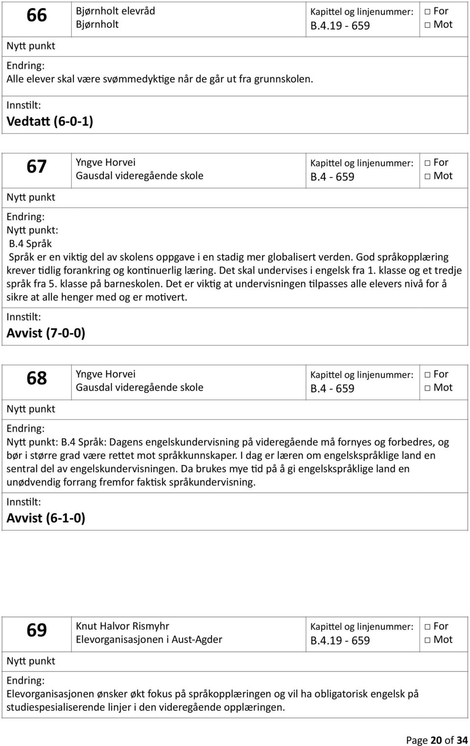 klasse og et tredje språk fra 5. klasse på barneskolen. Det er vikig at undervisningen Ilpasses alle elevers nivå for å sikre at alle henger med og er moivert.