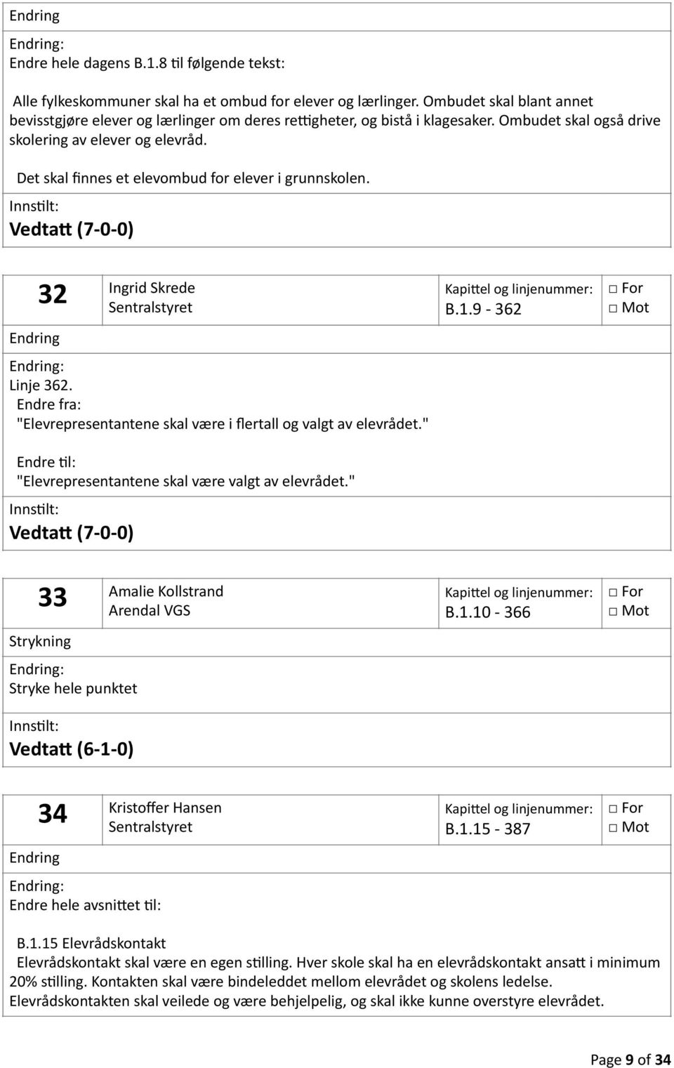 Det skal finnes et elevombud for elever i grunnskolen. 32 Ingrid Skrede Linje 362. Endre fra: "Elevrepresentantene skal være i flertall og valgt av elevrådet.