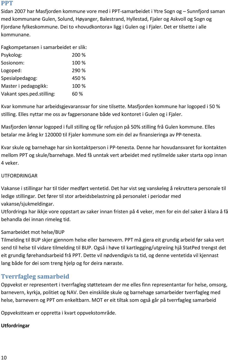 Fagkompetansen i samarbeidet er slik: Psykolog: 200 % Sosionom: 100 % Logoped: 290 % Spesialpedagog: 450 % Master i pedagogikk: 100 % Vakant spes.ped.stilling: 60 % Kvar kommune har arbeidsgjevaransvar for sine tilsette.