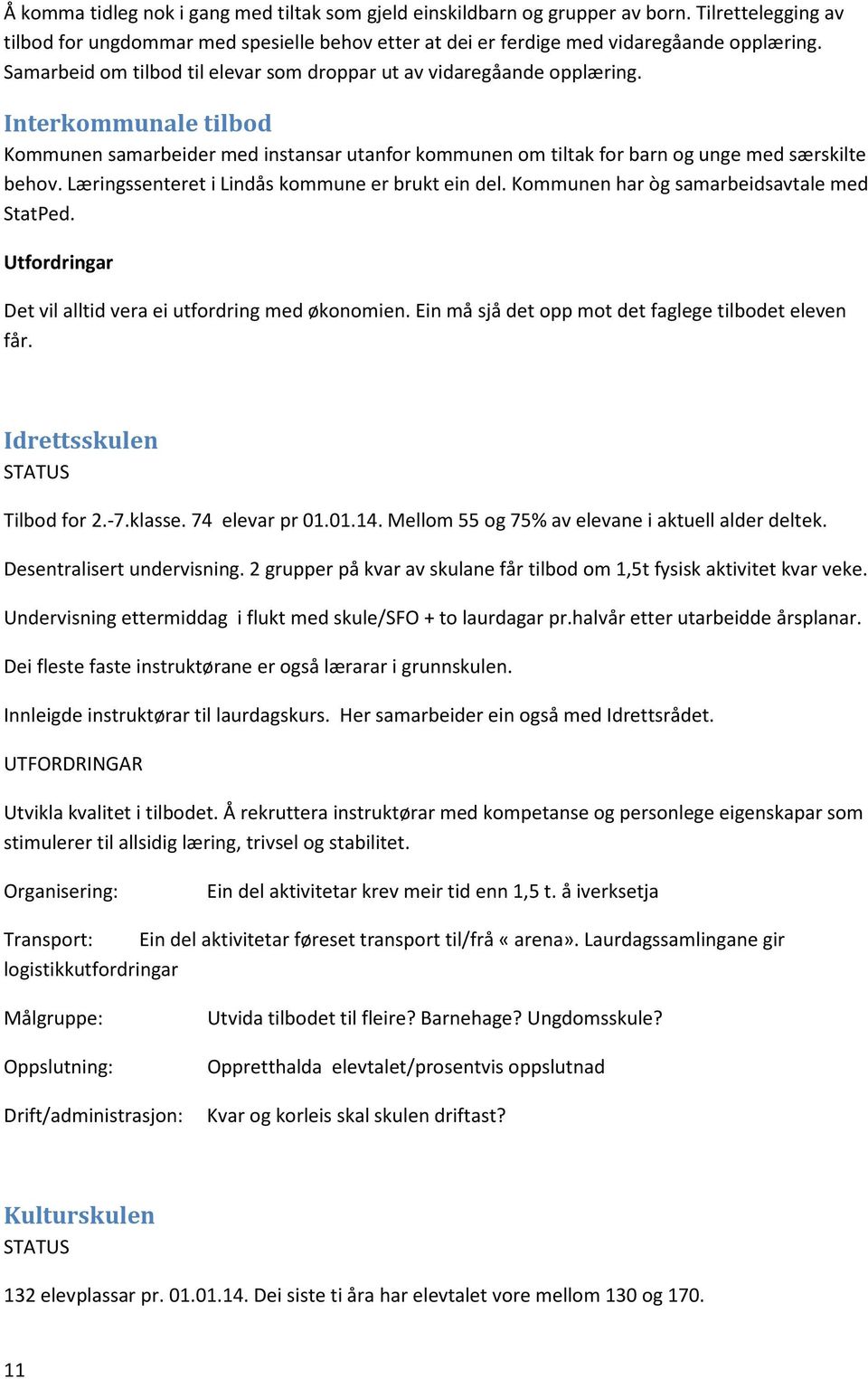 Læringssenteret i Lindås kommune er brukt ein del. Kommunen har òg samarbeidsavtale med StatPed. Utfordringar Det vil alltid vera ei utfordring med økonomien.