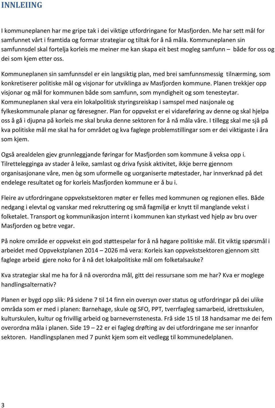 Kommuneplanen sin samfunnsdel er ein langsiktig plan, med brei samfunnsmessig tilnærming, som konkretiserer politiske mål og visjonar for utviklinga av Masfjorden kommune.