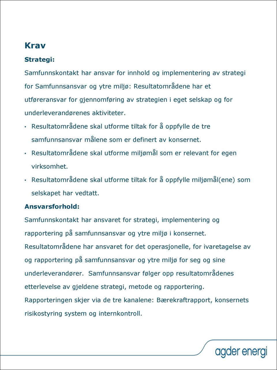 Resultatområdene skal utforme miljømål som er relevant for egen virksomhet. Resultatområdene skal utforme tiltak for å oppfylle miljømål(ene) som selskapet har vedtatt.