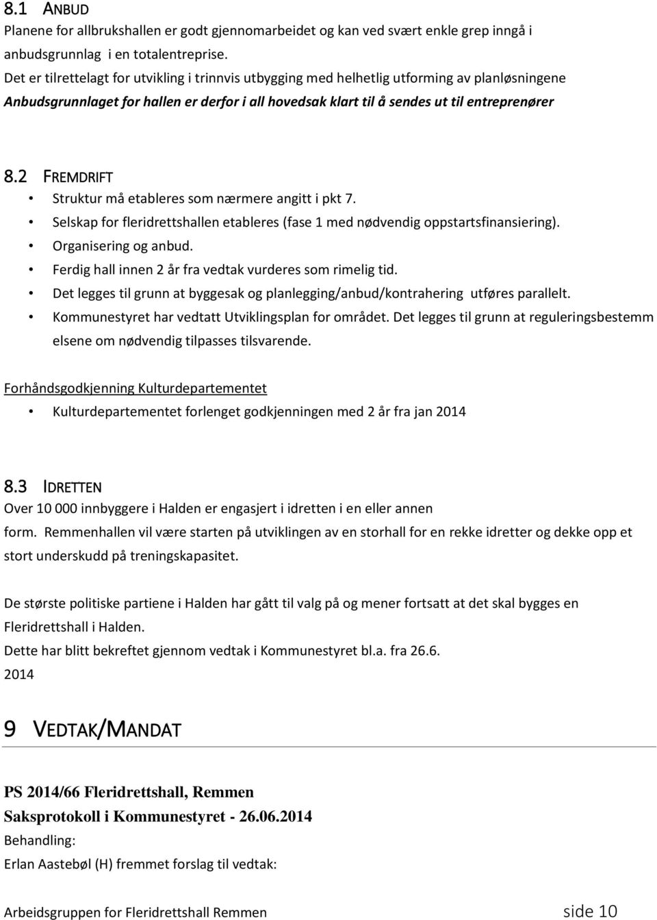 2 FREMDRIFT Struktur må etableres som nærmere angitt i pkt 7. Selskap for fleridrettshallen etableres (fase 1 med nødvendig oppstartsfinansiering). Organisering og anbud.