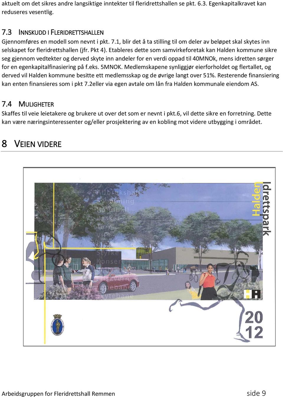 Etableres dette som samvirkeforetak kan Halden kommune sikre seg gjennom vedtekter og derved skyte inn andeler for en verdi oppad til 40MNOk, mens idretten sørger for en egenkapitalfinasiering på f.