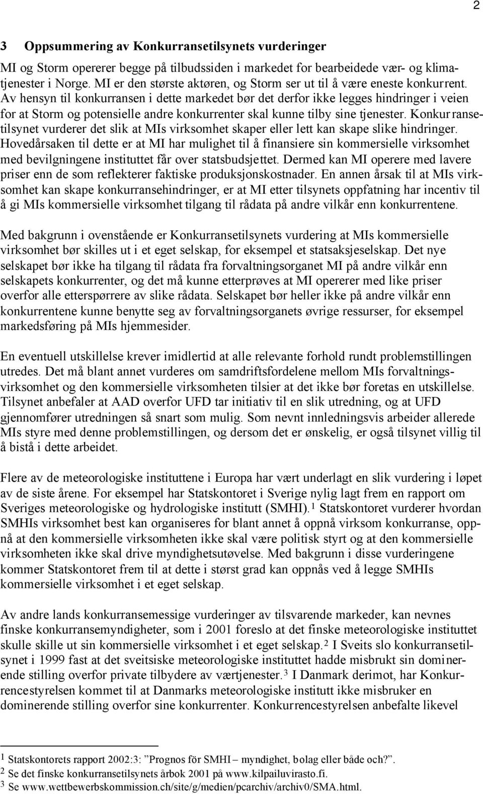 Av hensyn til konkurransen i dette markedet bør det derfor ikke legges hindringer i veien for at Storm og potensielle andre konkurrenter skal kunne tilby sine tjenester.