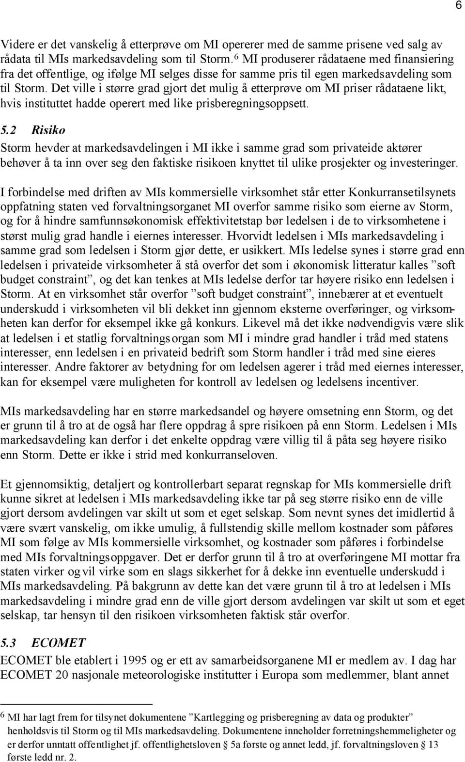 Det ville i større grad gjort det mulig å etterprøve om MI priser rådataene likt, hvis instituttet hadde operert med like prisberegningsoppsett. 5.