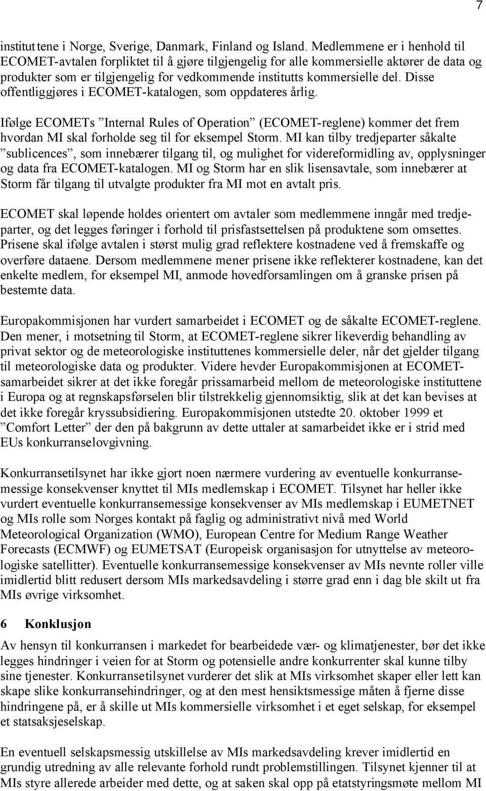 Disse offentliggjøres i ECOMET-katalogen, som oppdateres årlig. Ifølge ECOMETs Internal Rules of Operation (ECOMET-reglene) kommer det frem hvordan MI skal forholde seg til for eksempel Storm.