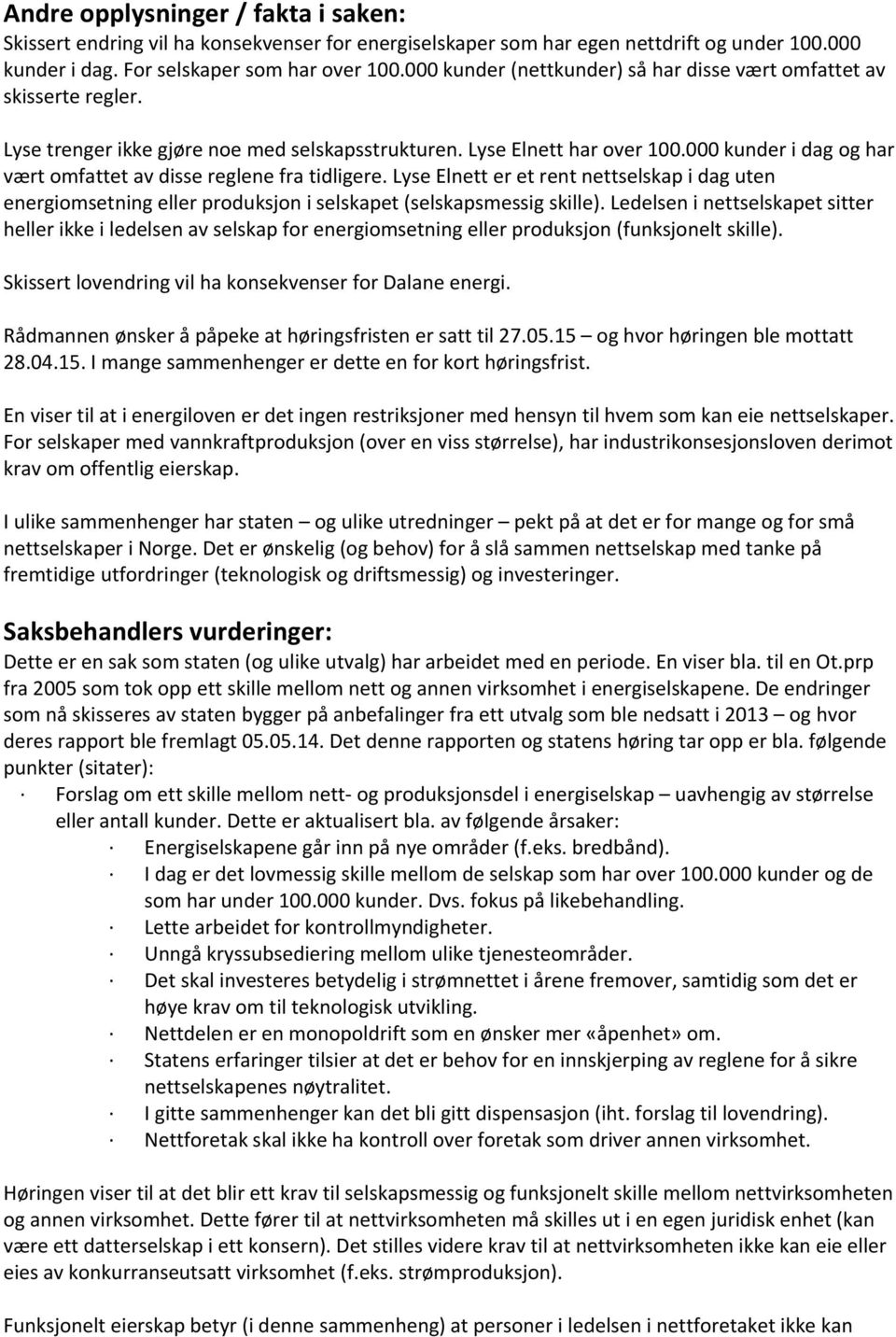 000 kunder i dag og har vært omfattet av disse reglene fra tidligere. Lyse Elnett er et rent nettselskap i dag uten energiomsetning eller produksjon i selskapet (selskapsmessig skille).