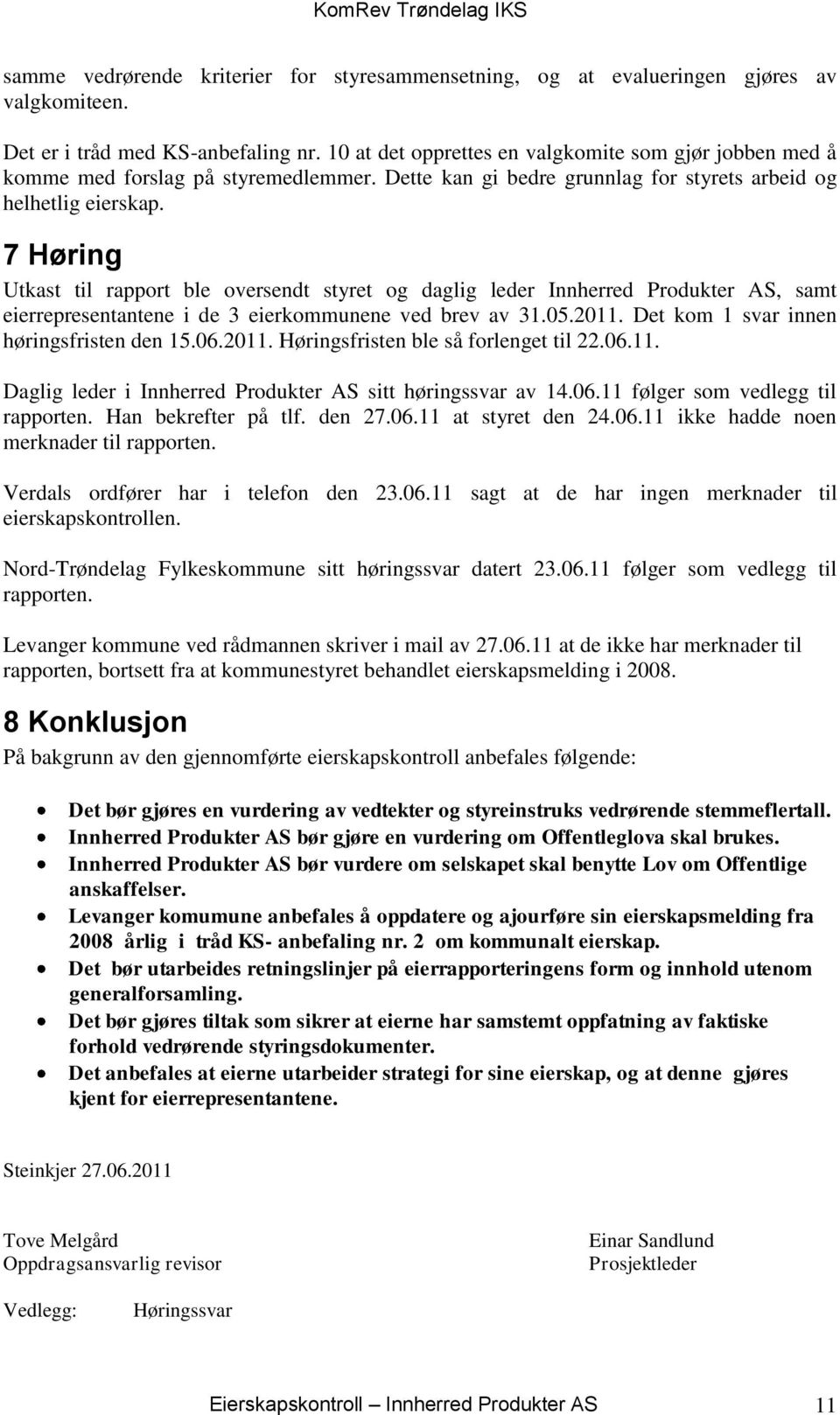 7 Høring Utkast til rapport ble oversendt styret og daglig leder Innherred Produkter AS, samt eierrepresentantene i de 3 eierkommunene ved brev av 31.05.2011.