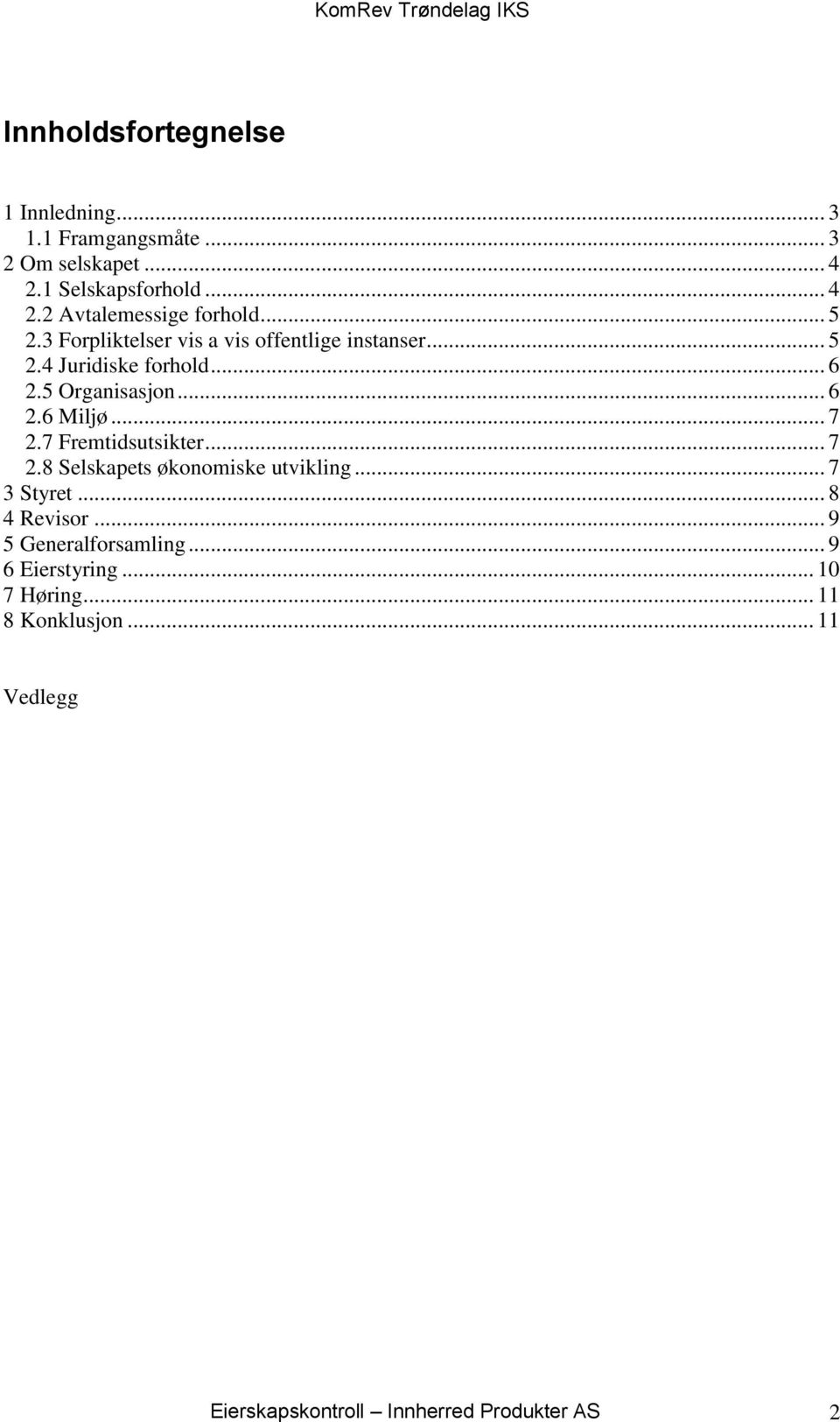 .. 7 2.7 Fremtidsutsikter... 7 2.8 Selskapets økonomiske utvikling... 7 3 Styret... 8 4 Revisor... 9 5 Generalforsamling.