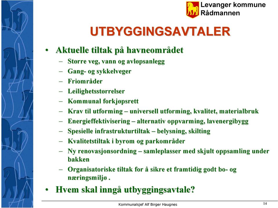 oppvarming, lavenergibygg Spesielle infrastrukturtiltak belysning, skilting Kvalitetstiltak i byrom og parkområder Ny renovasjonsordning samleplasser