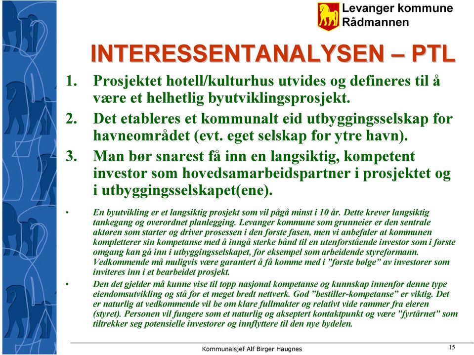 En byutvikling er et langsiktig prosjekt som vil pågå minst i 10 år. Dette krever langsiktig tankegang og overordnet planlegging.