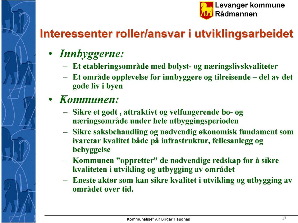 saksbehandling og nødvendig økonomisk fundament som ivaretar kvalitet både på infrastruktur, fellesanlegg og bebyggelse Kommunen oppretter de nødvendige redskap