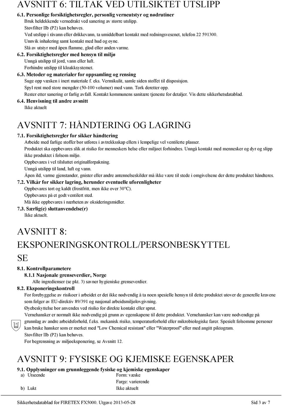 Slå av utstyr med åpen flamme, glød eller anden varme. 6.2. Forsiktighetsregler med hensyn til miljø Unngå utslipp til jord, vann eller luft. Forhindre utslipp til kloakksystemet. 6.3.